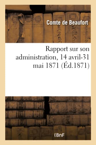 Rapport Sur Son Administration, 14 Avril-31 Mai 1871 (French Edition)