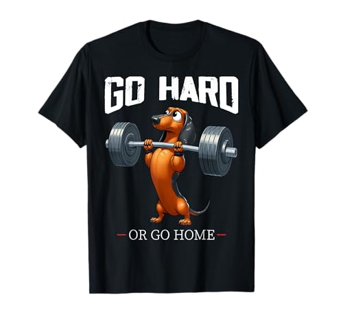 Go Hard Or Go Home Teckel Haltérophilie Fitness Gym T-Shirt