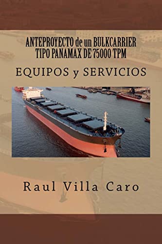 ANTEPROYECTO de un BULKCARRIER TIPO PANAMAX DE 75000 TPM: EQUIPOS y SERVICIOS (ANTEPROYECTO BULKCARRIER 75000 TPM) (Spanish Edition)