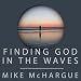 Finding God in the Waves: How I Lost My Faith and Found It Again Through Science