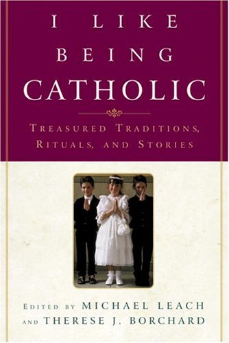I Like Being Catholic: Treasured Traditions, Rituals, and Stories (English Edition)