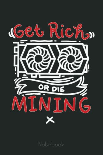Get Rich Or Die Mining Funny GPU Crypto Miners Notebook: Transaction Log Ledger, Air Drop Tracker, Passwords Book for New and Experienced Traders 6x9 110 Page...