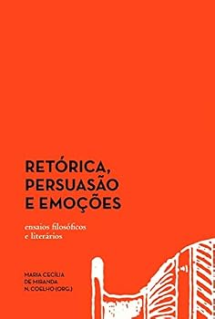 Retórica, Persuasão e Emoções: Ensaios Filosóficos e Literários