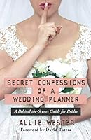Secret Confessions of a Wedding Planner: A Behind-the-Scenes Guide for Brides 1952725151 Book Cover