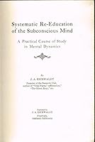 Systematic Re-Education of the Subconscious Mind: A Practical Course of Study in Mental Dynamics B001UFPR4S Book Cover