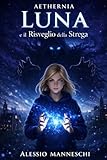 Aethernia - Luna e il Risveglio della Strega: Un'avventura...