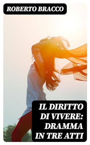 Il diritto di vivere: Dramma in tre atti (Italian Edition)
