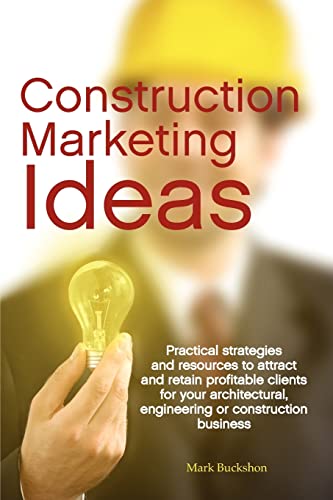 Construction Marketing Ideas: Practical Strategies and Resources to Attract and Retain Clients for Your...
