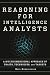 Reasoning for Intelligence Analysts: A Multidimensional Approach of Traits, Techniques, and Targets (Security and Professional Intelligence Education Series)