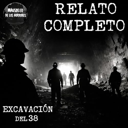 RELATO DE MINEROS | HISTORIA COMPLETA | EXCAVACI&Oacute;N DEL 38 | DESCLASIFICADOS | HISTORIAS DE TERROR