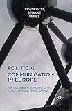 Political Communication in Europe: The Cultural and Structural Limits of the European Public Sphere