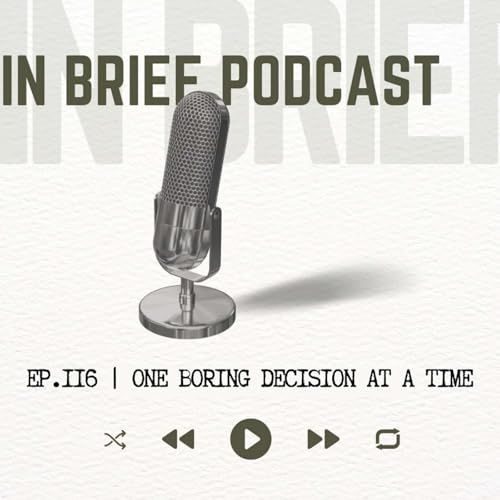Ep 116 - One Boring Decision at a Time
