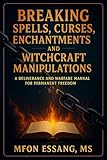 Breaking Spells, Curses, Enchantments and Witchcraft Manipulations: A...