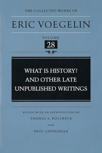 What Is History? and Other Late Unpublished Writings (Collected Works of Eric Voegelin, Volume 28)