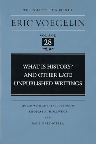 What is History? and Other Late Unpublished Writings (CW28): Volume 28 (Collected Works of Eric Voegelin)