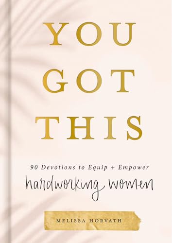 You Got This: 90 Devotions to Equip and Empower Hardworking Women (A 90-Day Devotional) The Perfect Gift for Christian Women