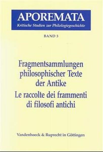 Fragmentsammlungen Philosophischer Texte Der Antike / Le Raccolte Dei Frammenti Di Filosofi Antichi: Atti Del Seminario Internazionale Ascona, Centro Stefano Franscini 22-27 Settembre 1996