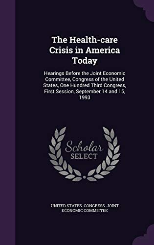 The Health-care Crisis in America Today: Hearings Before the Joint Economic Committee, Congress of the United States, One Hundred Third Congress, First Session, September 14 and 15, 1993
