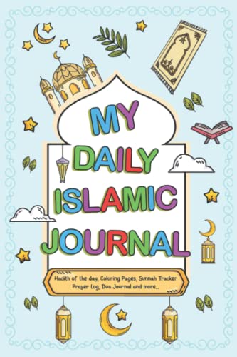 My Daily Islamic Journal: Islamic Book For Muslim Kids With Hadith Learning, Sunnah Tracker, Dua Journal, Prayer Log, Coloring Pages, Daily Activities