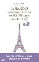 Le Francais Pour Ceux Qui Ne Veulent Pas Ecrire Comme Des Illettres 2824607467 Book Cover