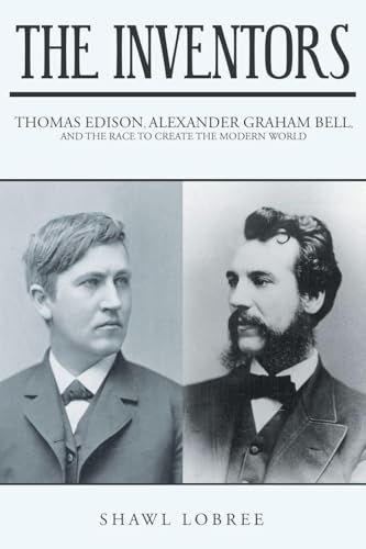 Three Impossible Things I Wish Existed 11 The Inventors: Thomas Edison, Alexander Graham Bell, and the Race...