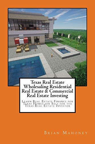 Texas Real Estate Wholesaling Residential Real Estate & Commercial Real Estate Investing: Learn Real Estate Finance for Texas Homes for Sale for the Texas Real Estate Investor