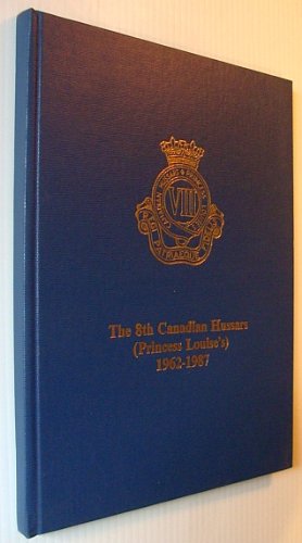 The 8th (Eighth) Canadian Hussars (Princess Louise's) 1962-1987: P.H ...