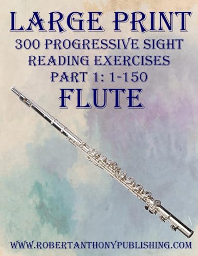 LARGE PRINT: 300 Progressive Sight Reading Exercises for Flute: Part 1: 1 - 150