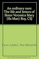 An Ordinary Nun: The Life and Letters of Sister Veronica Mary (Ila Mae) Roy, CSJ 0971882401 Book Cover
