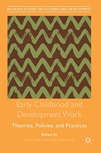Early Childhood and Development Work: Theories, Policies, and Practices (Palgrave Studies on Children and Development)