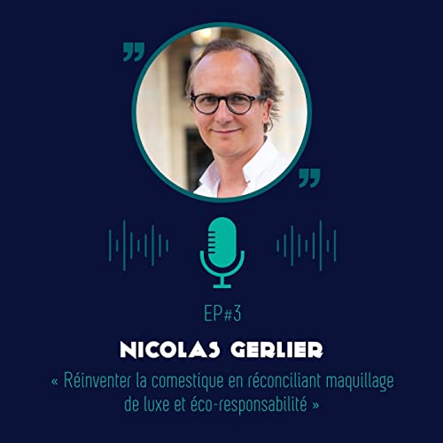 EP3 - Nicolas Gerlier - R&eacute;inventer la cosm&eacute;tique en r&eacute;conciliant maquillage de luxe et &eacute;co-responsabilit&eacute;
