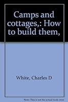 Camps and cottages,: How to build them, B0006AQVE8 Book Cover