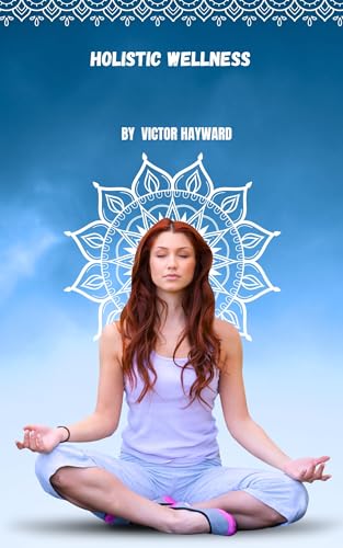 HOLISTIC WELLNESS : A Comprehensive Guide to Mind-Body Health (English Edition)