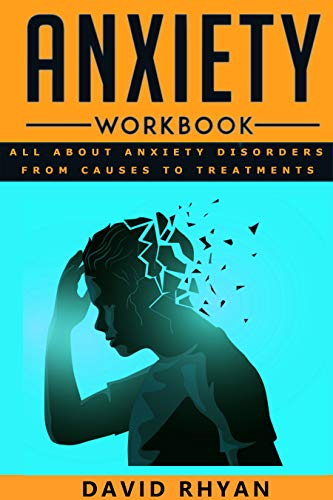Anxiety Workbook: All About Anxiety Disorders From Causes to Treatment (Anxiety Workbook Book 3)