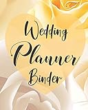 Wedding Planner Binder: The Complete Wedding Planning Checklist Book That Every Bride To Be Must Have