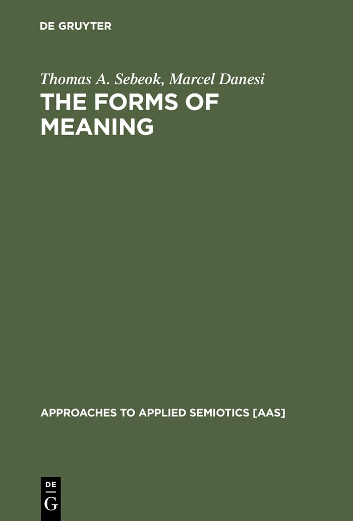 The Forms of Meaning: Modeling Systems Theory And Semiotic Analysis (Approaches to Applied Semiotics [AAS], 1)