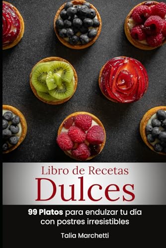 Libro de Recetas Dulces: 99 Platos para endulzar tu día