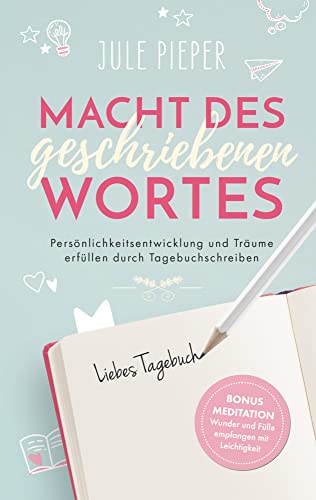 Macht des geschriebenen Wortes: Persönlichkeitsentwicklung und Träume erfüllen durch Tagebuchschreiben