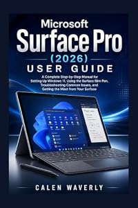 Microsoft Surface Pro (2026) User Guide: A Complete Step-by-Step Manual for Setting Up Windows 11, Using the Surface Slim Pen, Troubleshooting Common Issues, ... the Most from Your Surface (English Edition)