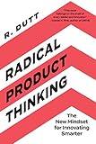  Radical Product Thinking: The New Mindset for Innovating Smarter