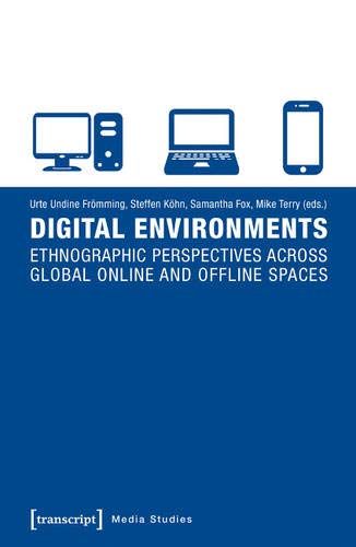 Digital Environments: Ethnographic Perspectives across Global Online and