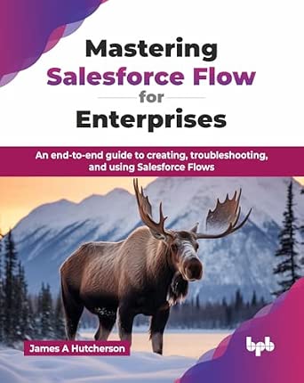 Mastering Salesforce Flow for Enterprises: An end-to-end guide to creating, troubleshooting, and using Salesforce Flows book cover