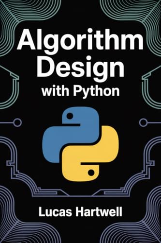 Algorithm Design with Python: From Fundamental Concepts to Real-World Problem Solving and Implementation