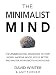 The Minimalist Mind: The 21 Day Mental Makeover To Stop Worry, Improve Mood, Focus Better And Master Your Emotions With Ease