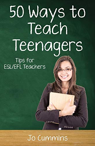 Fifty Ways to Teach Teenagers: Tips for ESL/EFL Teachers (50 Ways to Teach English)