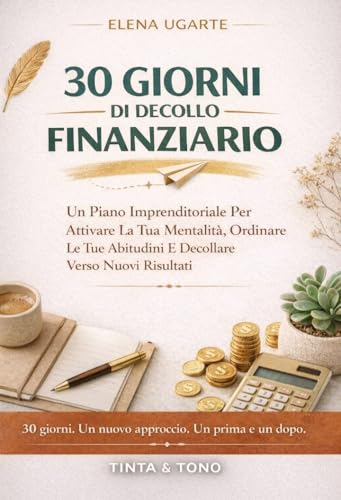  30 Giorni Di Decollo Finanziario: Un Plano Imprenditoriale PerAtivare La Tua Mentalita, Ordinare Le Tue Abitudini E Decollare Verso Nuovi Risultati