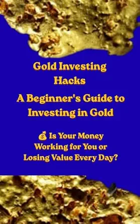Gold Investing Hacks: A Beginner's Guide to Investing in Gold
