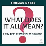  What Does It All Mean?: A Very Short Introduction to Philosophy
