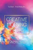 Creative Morning Magic: The Life-Changing Daily Practice for Writers, Artists, and Makers 1693228378 Book Cover