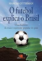 O Futebol Explica o Brasil. Uma História da Maior Expressão Popular do País 8572444505 Book Cover